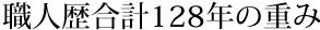 職人歴合計128年の重み